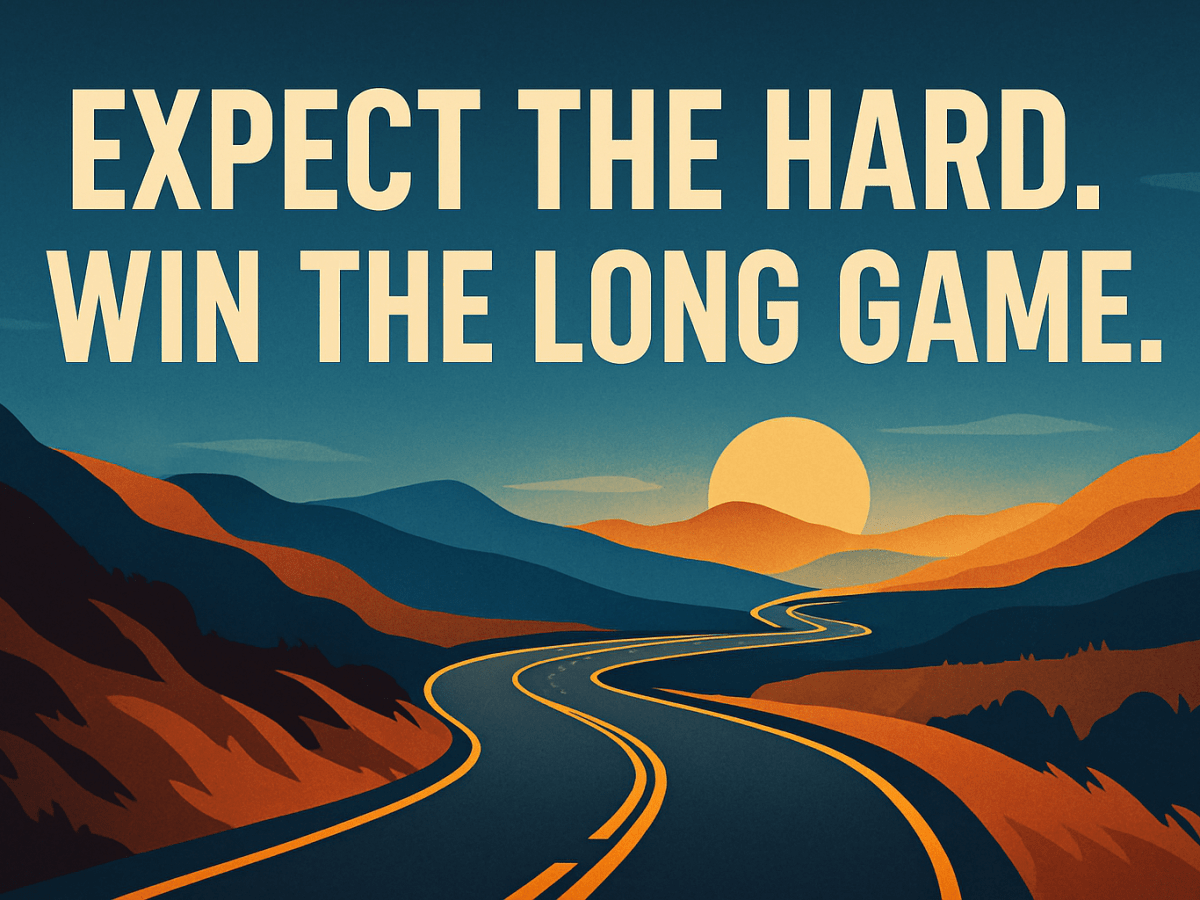 Expect That the Road Will Be Hard and You Will Win the Long&nbsp;Game